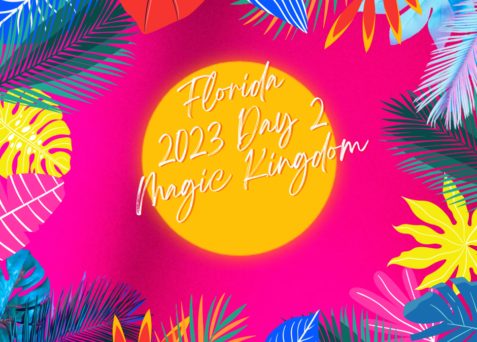 Florida 2023 Day 2 – Magic Kingdom