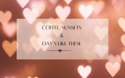 Coffee, Sunsets & Days Like These